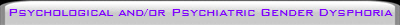 Psychological and/or Psychiatric Gender Dysphoria