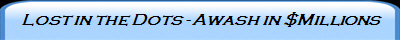 Lost in the Dots - Awash in $Millions