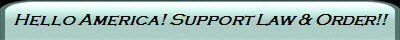 Hello America! Support Law & Order!!